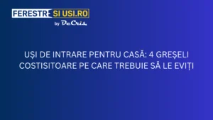 Uși de Intrare pentru Casă 4 Greșeli Scumpe de Evitat